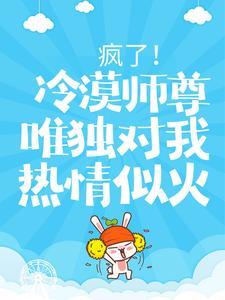 疯了！冷漠师尊唯独对我热情似火